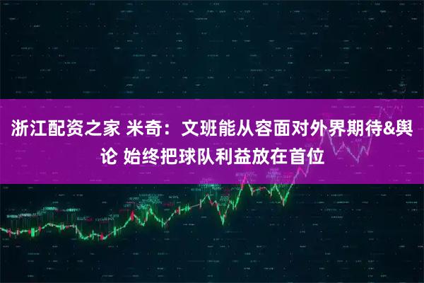 浙江配资之家 米奇：文班能从容面对外界期待&舆论 始终把球队利益放在首位